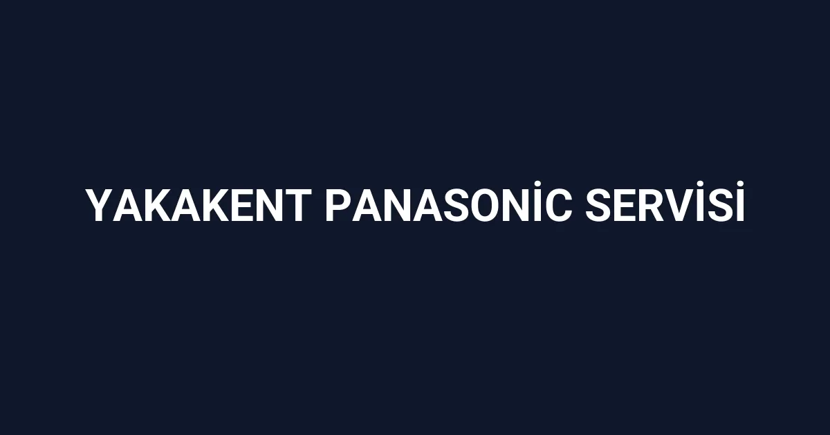 Yakakent Panasonic Servisi